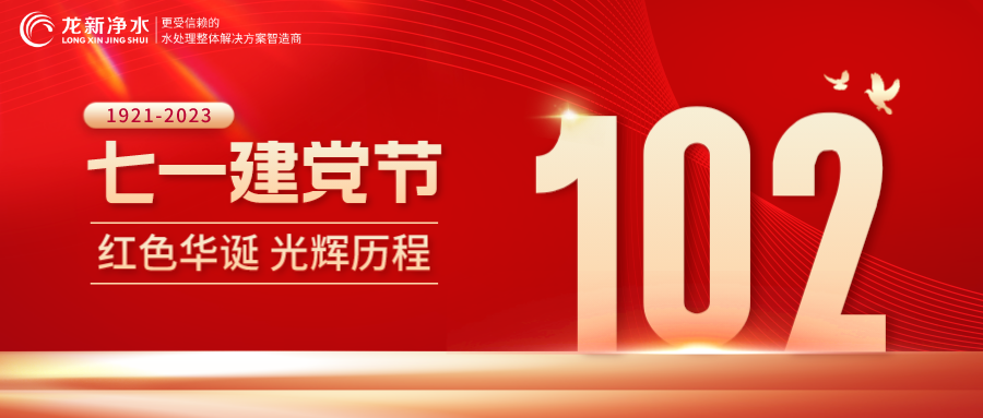 【龙新净水】七一建党节——热烈庆祝中国共产党建党102周年