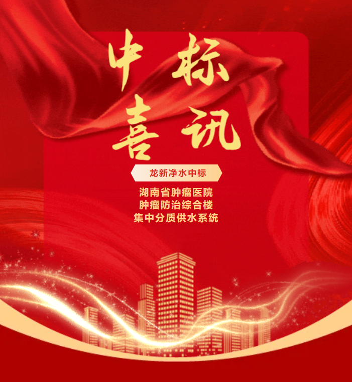 喜报 | 龙新净水中标湖南省肿瘤医院肿瘤防治综合楼集中分质供水系统